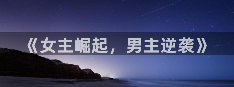 青柠影院高清免费观看：《女主崛起，男主逆袭》