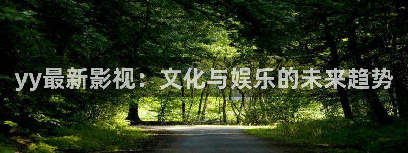 青柠影院在线观看高：yy最新影视：文化与娱乐的未来趋势